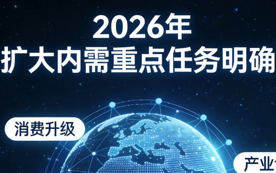 2026年擴大內(nèi)需重點任務(wù)明確:宏觀經(jīng)濟與內(nèi)需領(lǐng)域新動向 2026年擴大內(nèi)需重點任務(wù)明確:宏觀經(jīng)濟與內(nèi)需領(lǐng)域新動向